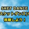 SKET DANCE(スケットダンス・スケダン)アニメ感想